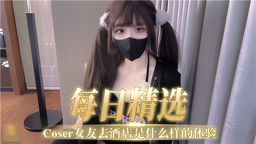 每日精选COSER女友去酒店是什么样的体验 — 2025